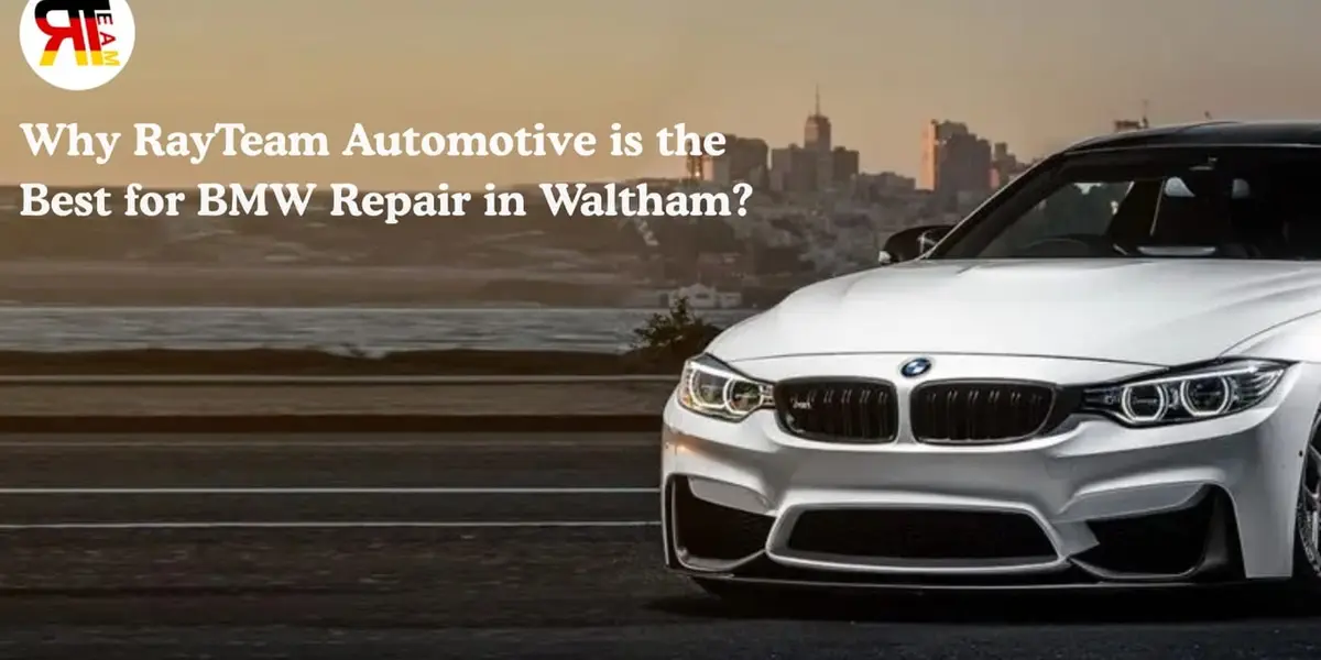 Why RayTeam Automotive is the Best for BMW Repair in Waltham?