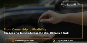From Ownership to Flexibility: Car Leasing Trends Across the U.S., Canada & UAE