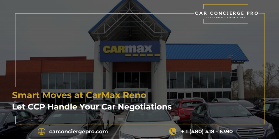 Smart Moves at CarMax Reno: Let CCP Handle Your Car Negotiations