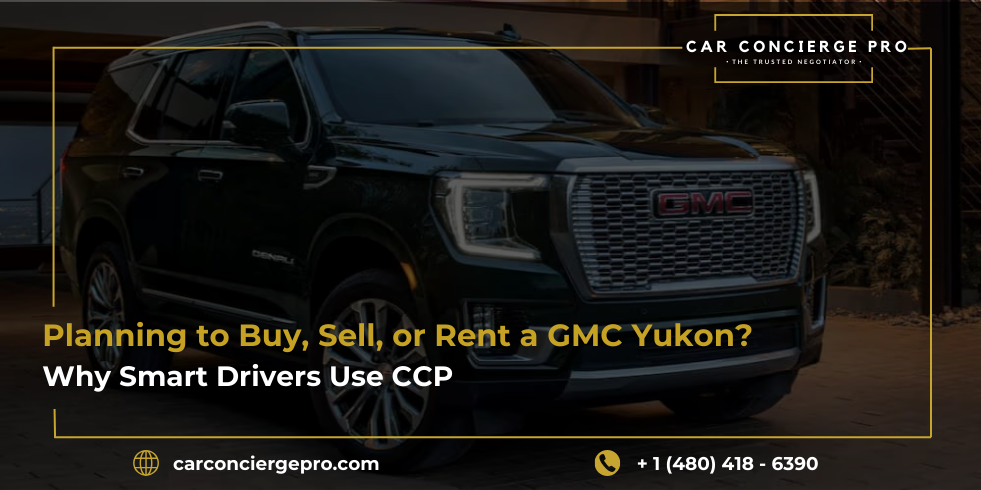 Planning to Buy, Sell, or Rent a GMC Yukon? Why Smart Drivers Use CCP
