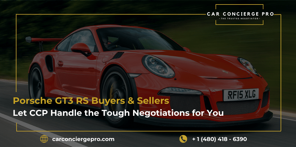 Porsche GT3 RS Buyers & Sellers – Let CCP Handle the Tough Negotiations for You