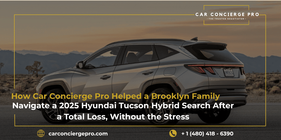 How Car Concierge Pro Helped a Brooklyn Family Navigate a 2025 Hyundai Tucson Hybrid Search After a Total Loss, Without the Stress